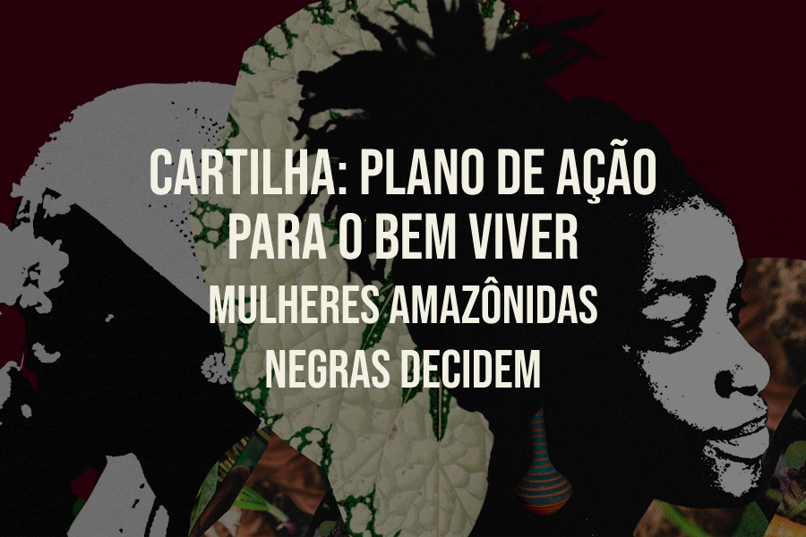 Cartilha: Plano de Ação para o Bem Viver - Mulheres Amazônidas Negras Decidem